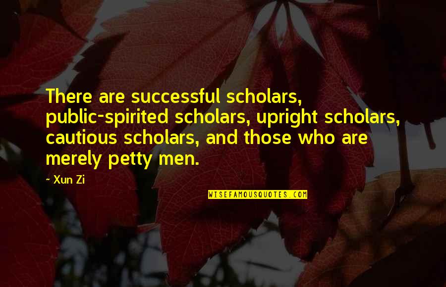 Intensity Of Purpose Quotes By Xun Zi: There are successful scholars, public-spirited scholars, upright scholars,