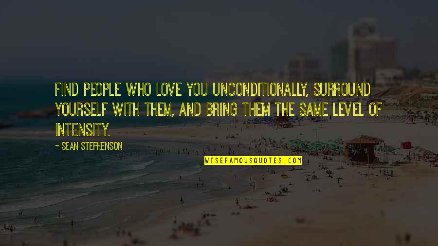 Intensity Of Your Love Quotes By Sean Stephenson: Find people who love you unconditionally, surround yourself