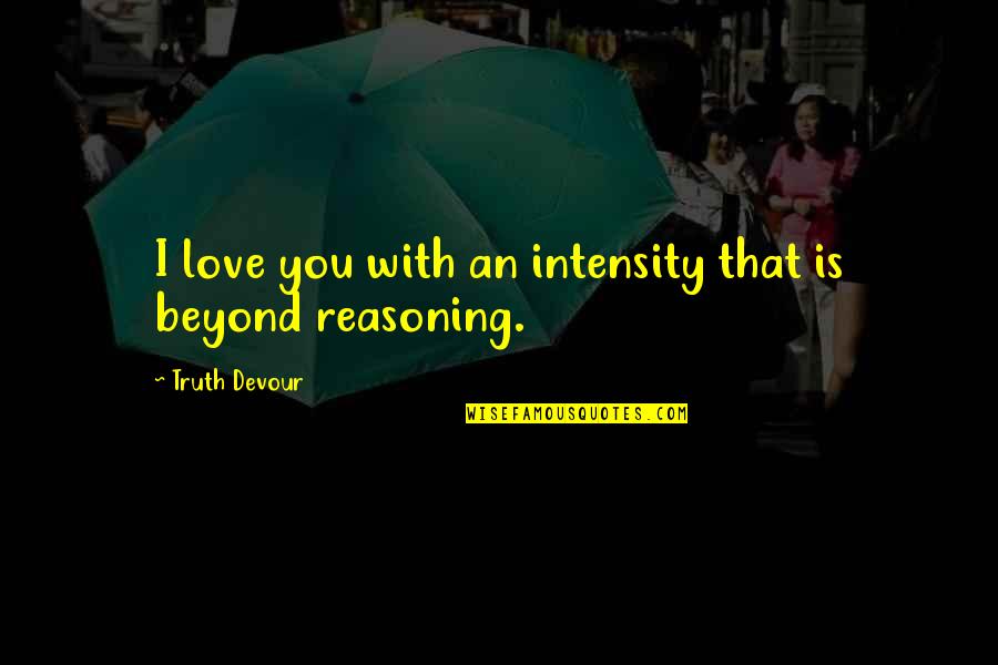 Intensity Of Your Love Quotes By Truth Devour: I love you with an intensity that is