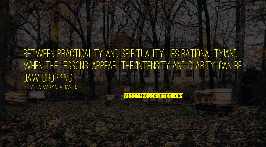 Intensity Quotes By Abha Maryada Banerjee: Between Practicality and Spirituality lies Rationality!And when the