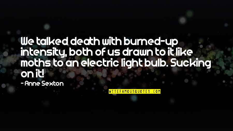 Intensity Quotes By Anne Sexton: We talked death with burned-up intensity, both of Intensity Quotes By Anne Sexton: We talked death with burned-up intensity, both of