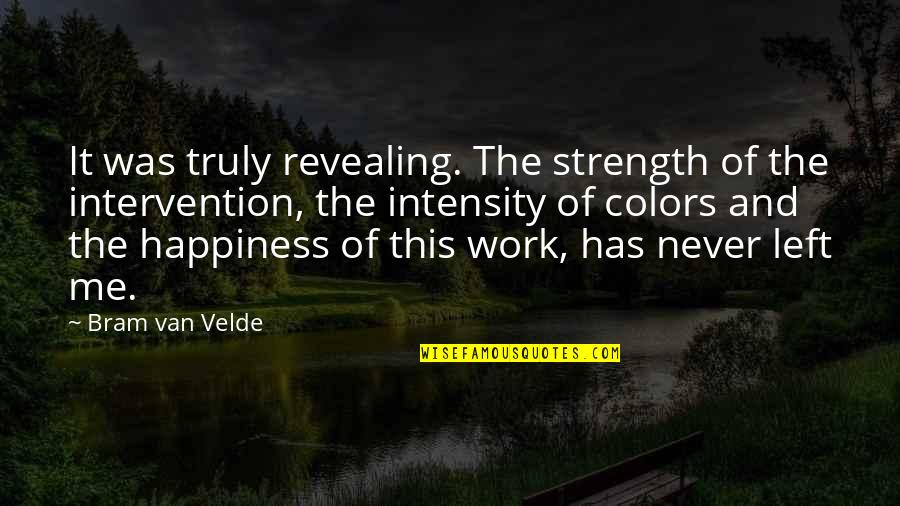 Intensity Quotes By Bram Van Velde: It was truly revealing. The strength of the