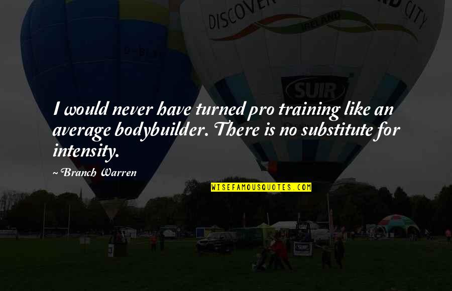 Intensity Quotes By Branch Warren: I would never have turned pro training like Intensity Quotes By Branch Warren: I would never have turned pro training like