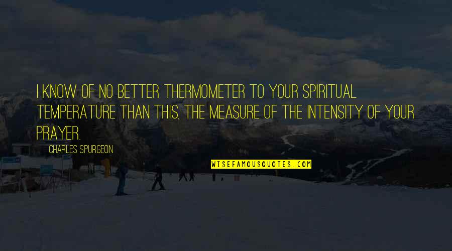 Intensity Quotes By Charles Spurgeon: I know of no better thermometer to your Intensity Quotes By Charles Spurgeon: I know of no better thermometer to your