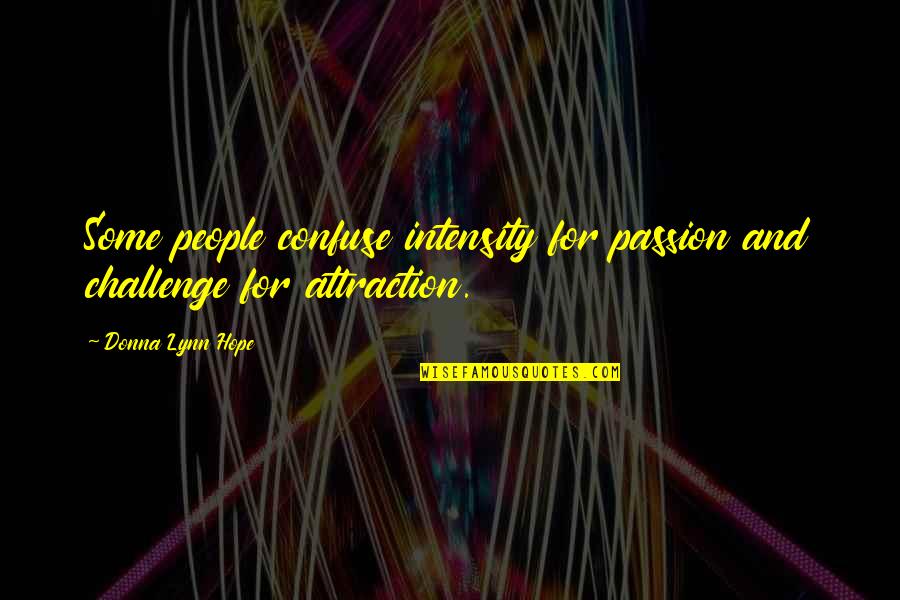 Intensity Quotes By Donna Lynn Hope: Some people confuse intensity for passion and challenge