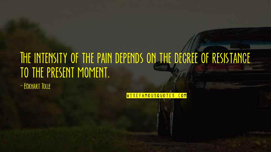 Intensity Quotes By Eckhart Tolle: The intensity of the pain depends on the Intensity Quotes By Eckhart Tolle: The intensity of the pain depends on the