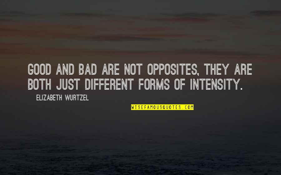 Intensity Quotes By Elizabeth Wurtzel: Good and bad are not opposites, they are