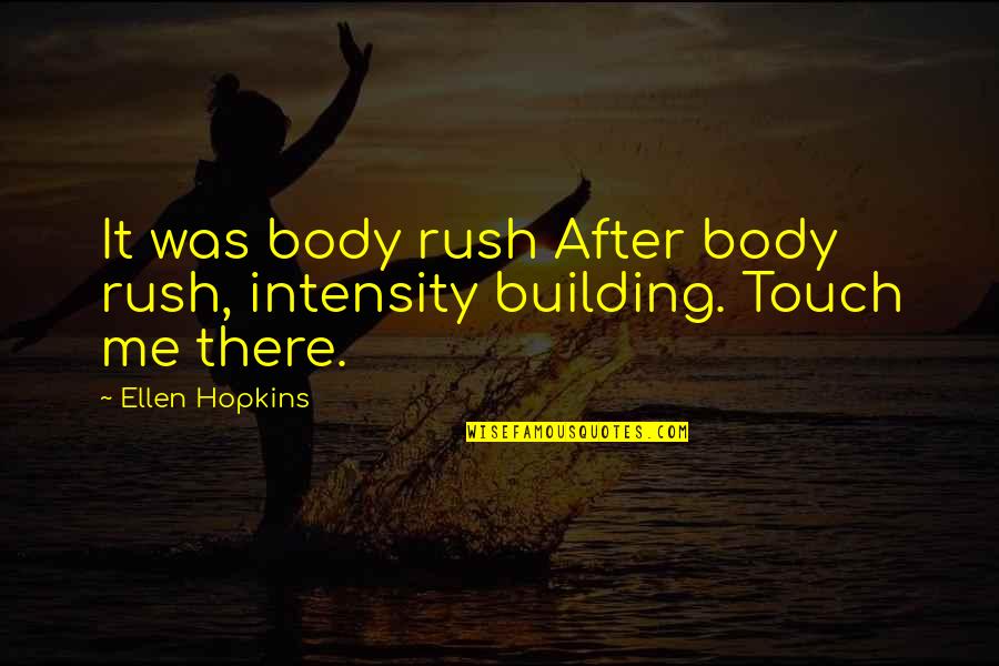 Intensity Quotes By Ellen Hopkins: It was body rush After body rush, intensity