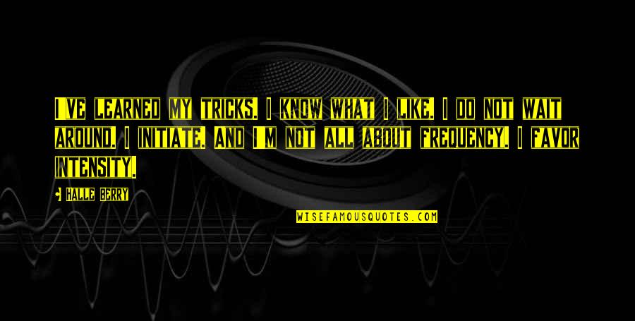 Intensity Quotes By Halle Berry: I've learned my tricks. I know what I