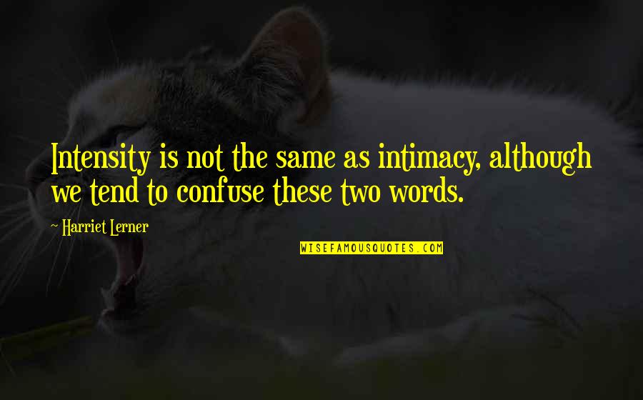 Intensity Quotes By Harriet Lerner: Intensity is not the same as intimacy, although