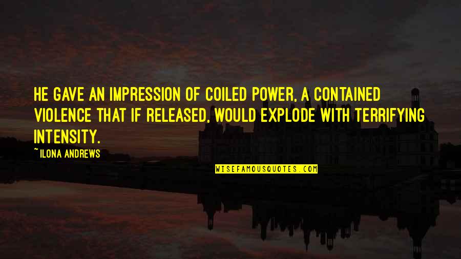 Intensity Quotes By Ilona Andrews: He gave an impression of coiled power, a Intensity Quotes By Ilona Andrews: He gave an impression of coiled power, a