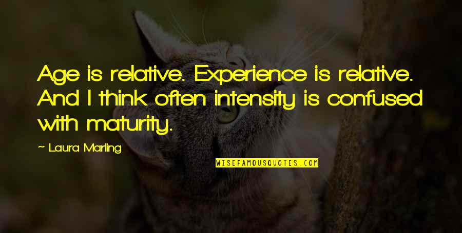 Intensity Quotes By Laura Marling: Age is relative. Experience is relative. And I Intensity Quotes By Laura Marling: Age is relative. Experience is relative. And I