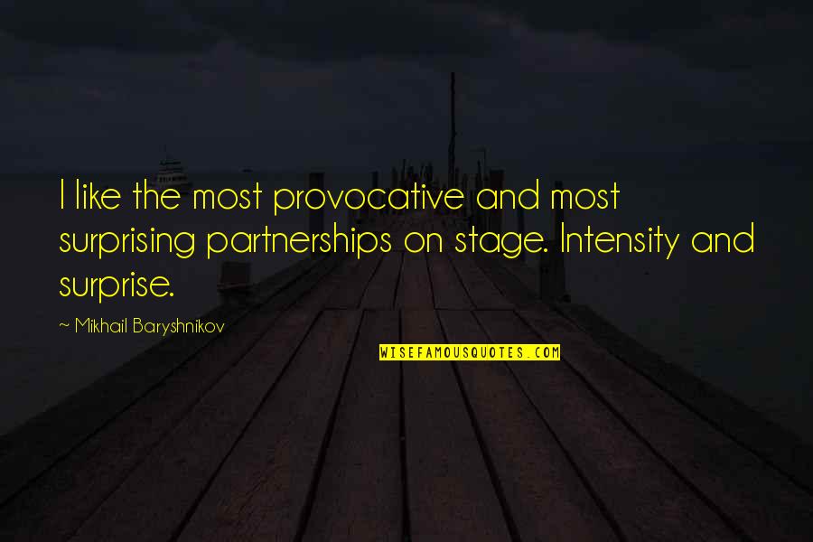 Intensity Quotes By Mikhail Baryshnikov: I like the most provocative and most surprising Intensity Quotes By Mikhail Baryshnikov: I like the most provocative and most surprising