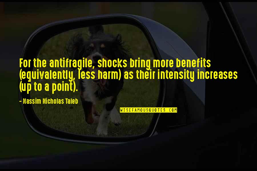 Intensity Quotes By Nassim Nicholas Taleb: For the antifragile, shocks bring more benefits (equivalently,