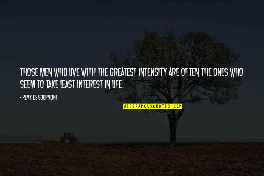 Intensity Quotes By Remy De Gourmont: Those men who live with the greatest intensity Intensity Quotes By Remy De Gourmont: Those men who live with the greatest intensity