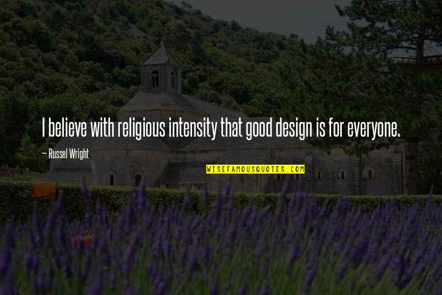 Intensity Quotes By Russel Wright: I believe with religious intensity that good design