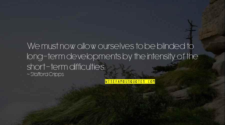 Intensity Quotes By Stafford Cripps: We must now allow ourselves to be blinded