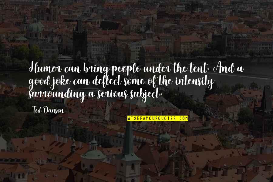 Intensity Quotes By Ted Danson: Humor can bring people under the tent. And Intensity Quotes By Ted Danson: Humor can bring people under the tent. And