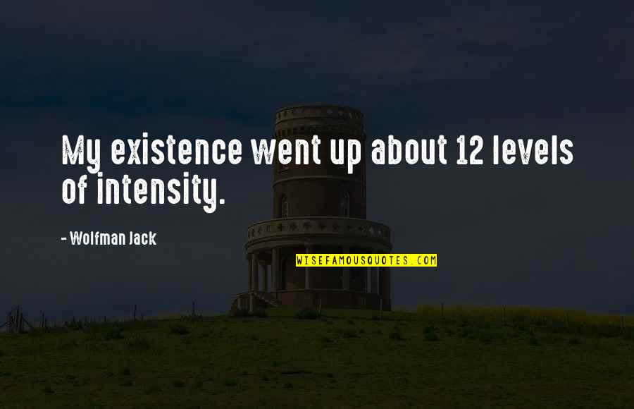 Intensity Quotes By Wolfman Jack: My existence went up about 12 levels of Intensity Quotes By Wolfman Jack: My existence went up about 12 levels of