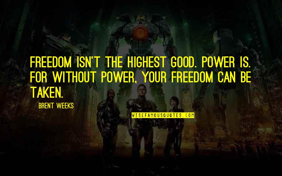Intensive Interaction Quotes By Brent Weeks: Freedom isn't the highest good. Power is. For