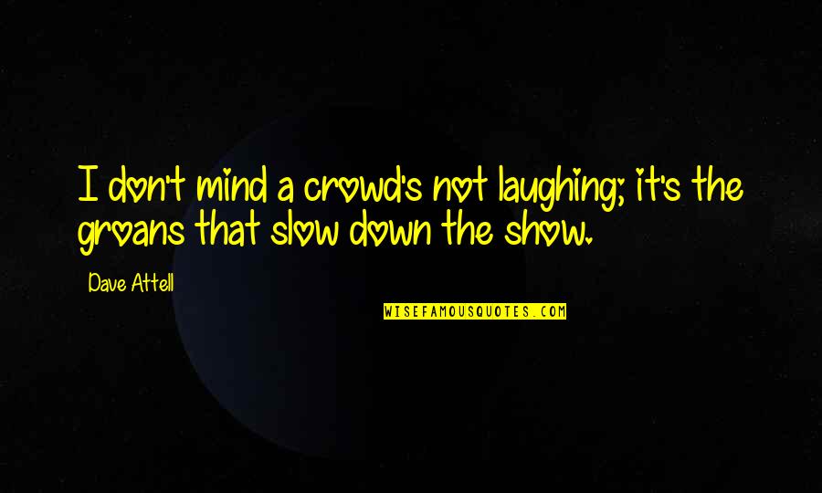 Intensively Quotes By Dave Attell: I don't mind a crowd's not laughing; it's