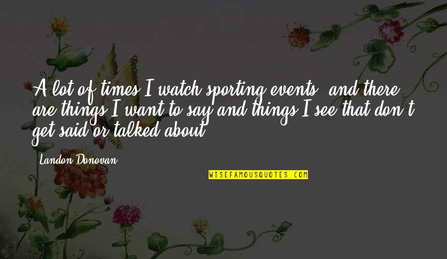 Intensively Quotes By Landon Donovan: A lot of times I watch sporting events,