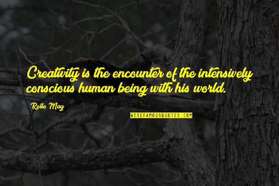Intensively Quotes By Rollo May: Creativity is the encounter of the intensively conscious