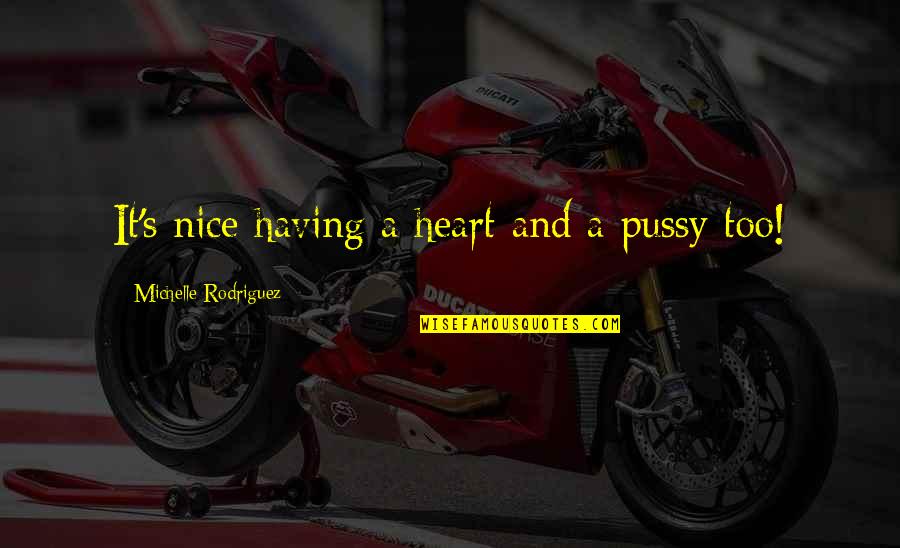 Intensively Trained Quotes By Michelle Rodriguez: It's nice having a heart and a pussy