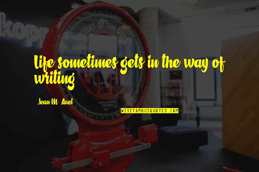 Intensives Meme Quotes By Jean M. Auel: Life sometimes gets in the way of writing.