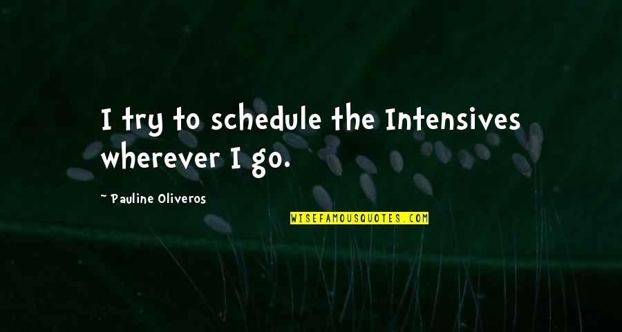 Intensives Quotes By Pauline Oliveros: I try to schedule the Intensives wherever I