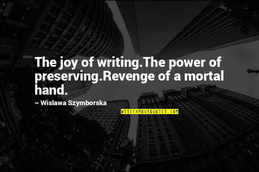 Intenso Dolce Quotes By Wislawa Szymborska: The joy of writing.The power of preserving.Revenge of