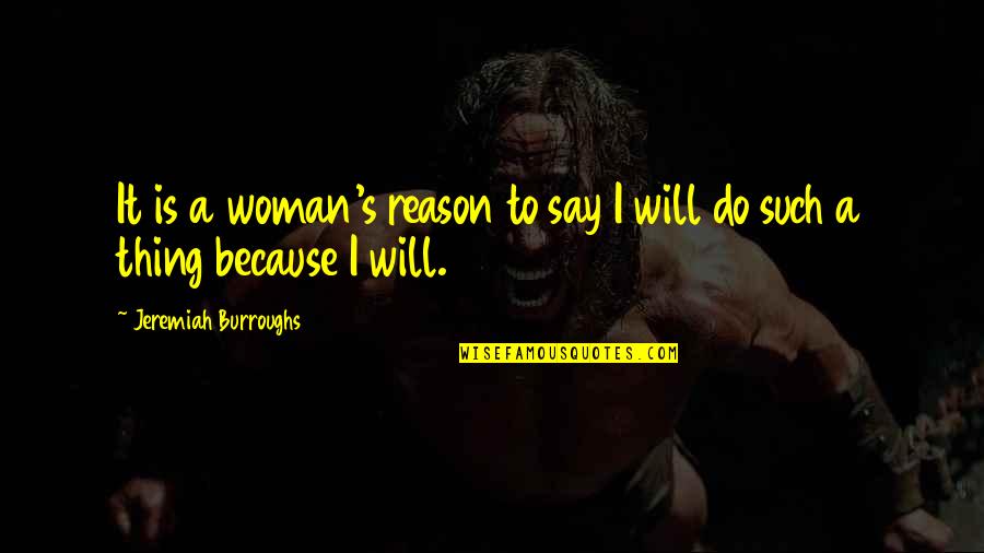 Intent Based Leadership Quotes By Jeremiah Burroughs: It is a woman's reason to say I Intent Based Leadership Quotes By Jeremiah Burroughs: It is a woman's reason to say I