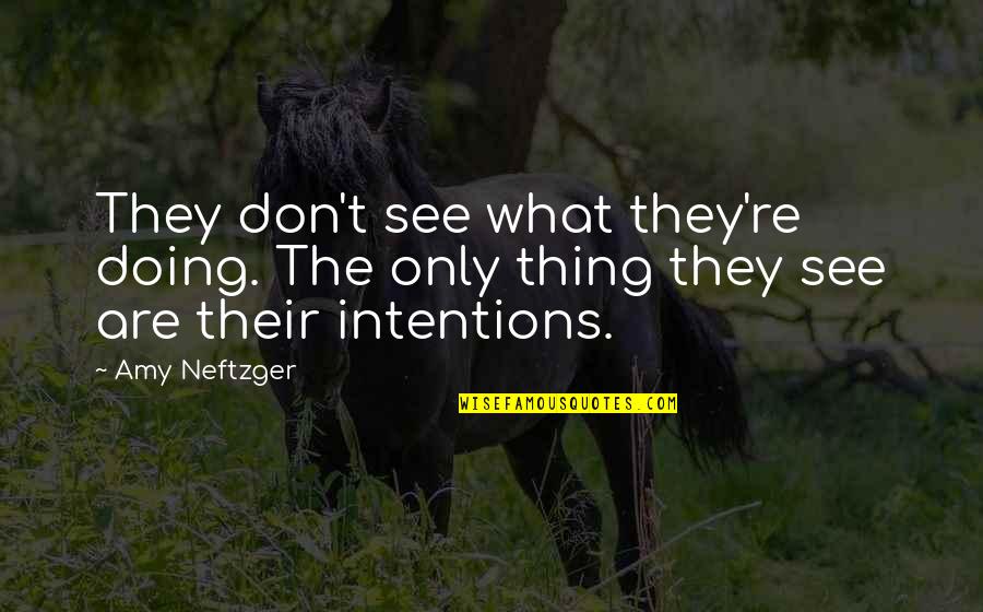 Intent The Quotes By Amy Neftzger: They don't see what they're doing. The only