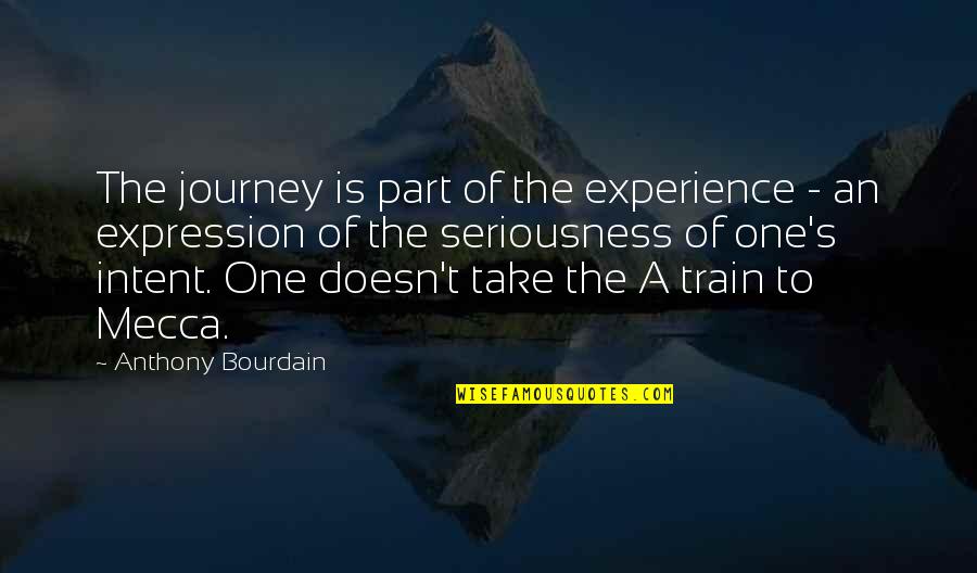 Intent The Quotes By Anthony Bourdain: The journey is part of the experience -