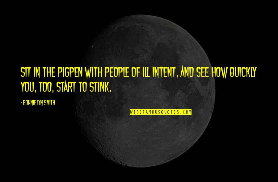 Intent The Quotes By Bonnie Lyn Smith: Sit in the pigpen with people of ill