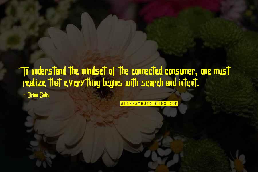 Intent The Quotes By Brian Solis: To understand the mindset of the connected consumer,