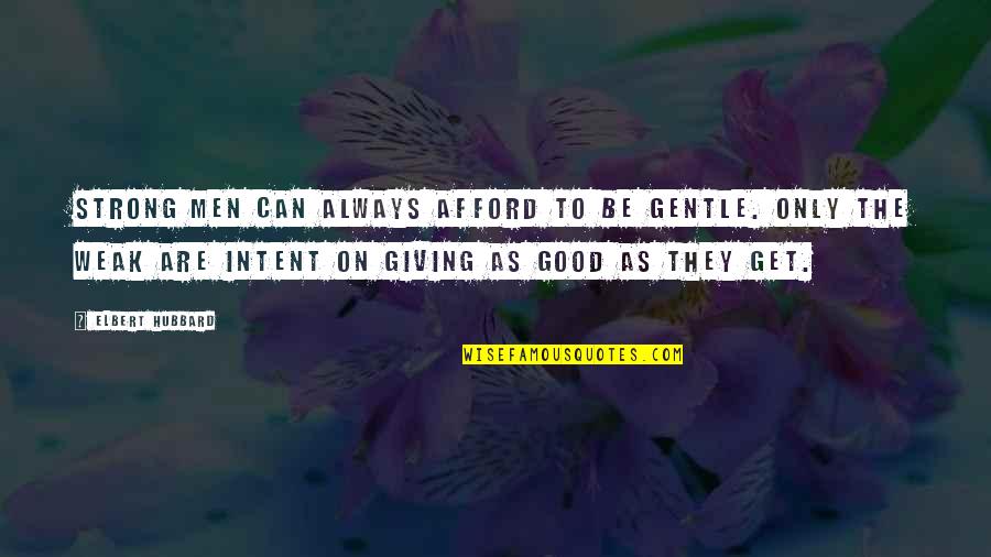 Intent The Quotes By Elbert Hubbard: Strong men can always afford to be gentle.