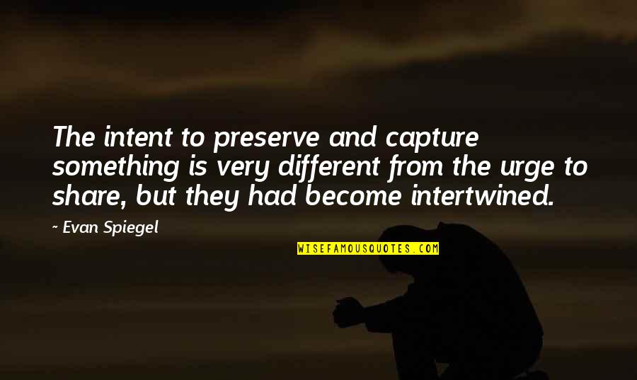 Intent The Quotes By Evan Spiegel: The intent to preserve and capture something is