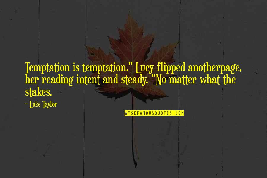 Intent The Quotes By Luke Taylor: Temptation is temptation." Lucy flipped anotherpage, her reading