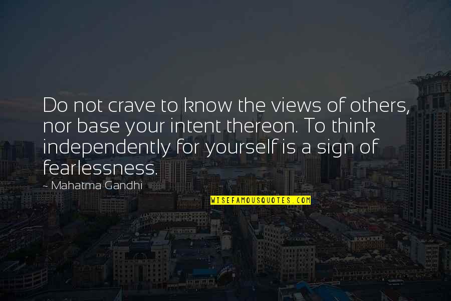 Intent The Quotes By Mahatma Gandhi: Do not crave to know the views of