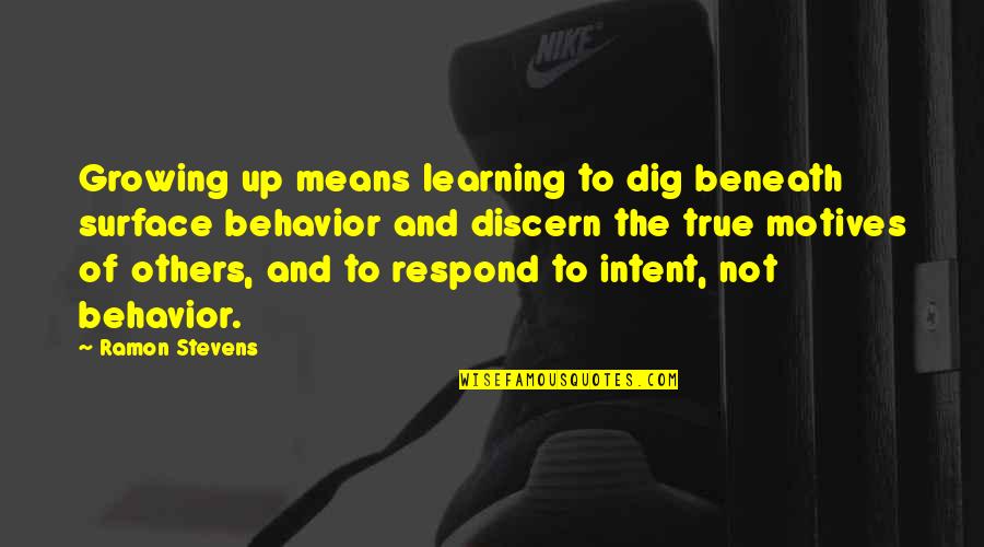 Intent The Quotes By Ramon Stevens: Growing up means learning to dig beneath surface