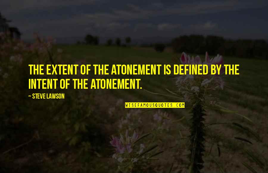 Intent The Quotes By Steve Lawson: The extent of the atonement is defined by