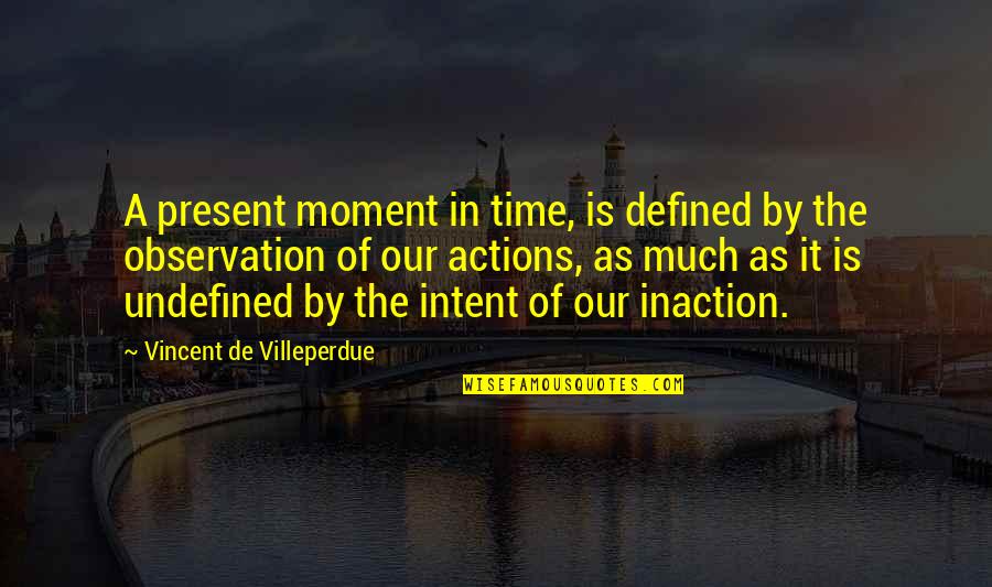 Intent The Quotes By Vincent De Villeperdue: A present moment in time, is defined by