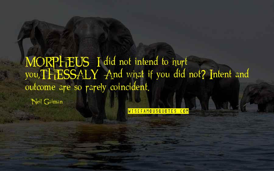 Intent To Hurt Quotes By Neil Gaiman: MORPHEUS: I did not intend to hurt you,THESSALY: