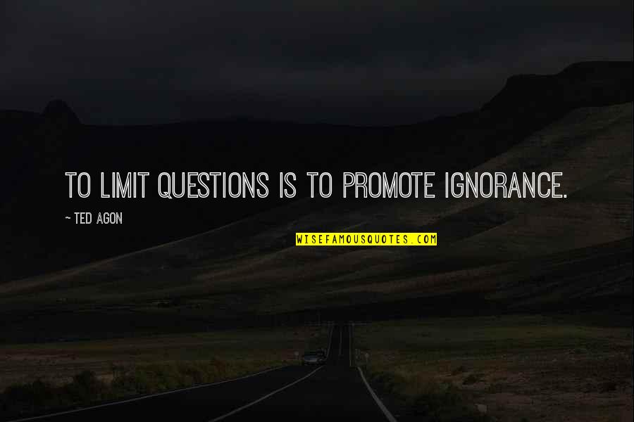 Intentado Significado Quotes By Ted Agon: To limit questions is to promote ignorance.