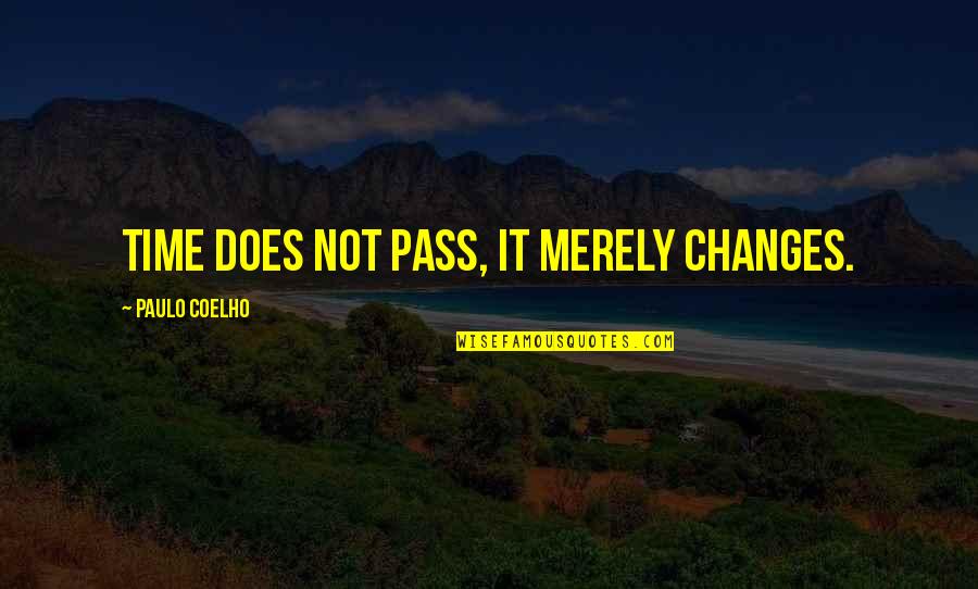 Intentare Quotes By Paulo Coelho: Time does not pass, it merely changes.