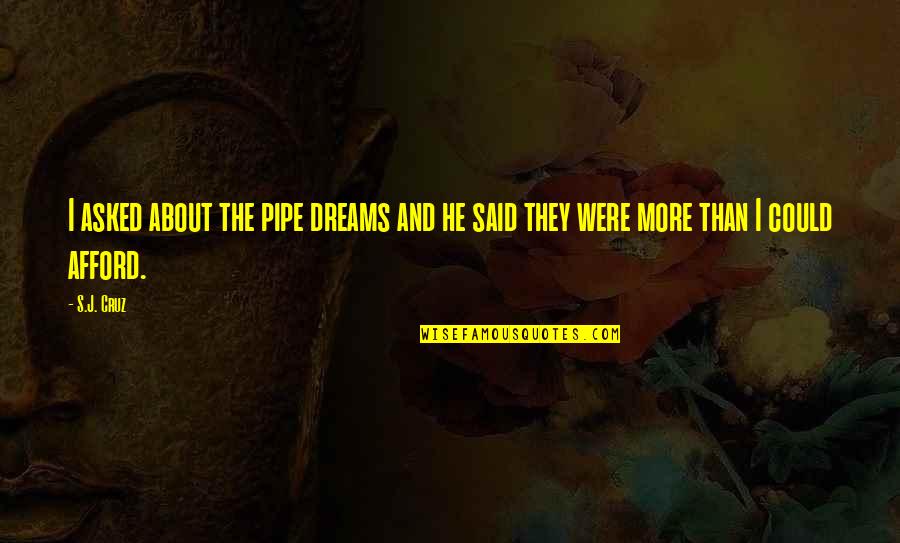 Intented Quotes By S.J. Cruz: I asked about the pipe dreams and he