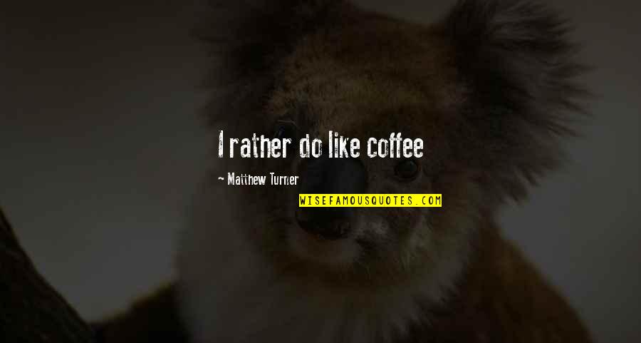 Intenten Quotes By Matthew Turner: I rather do like coffee