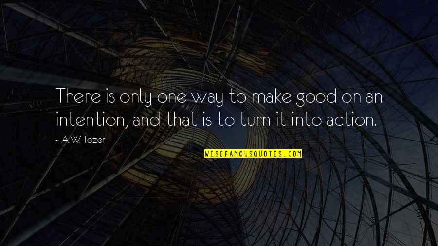 Intention And Action Quotes By A.W. Tozer: There is only one way to make good