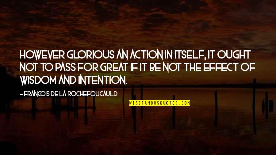 Intention And Action Quotes By Francois De La Rochefoucauld: However glorious an action in itself, it ought